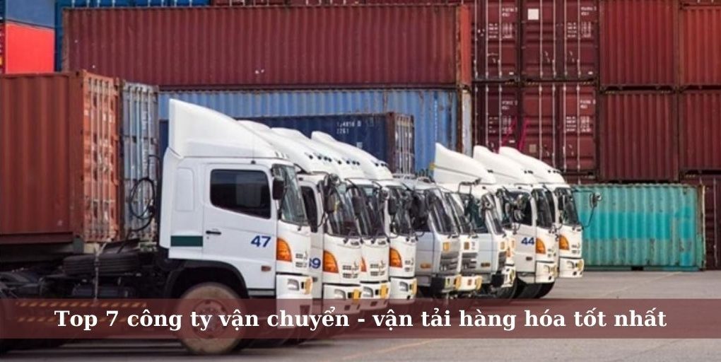Top 7 công ty vận chuyển hàng hóa, vận tải chất lượng nhất