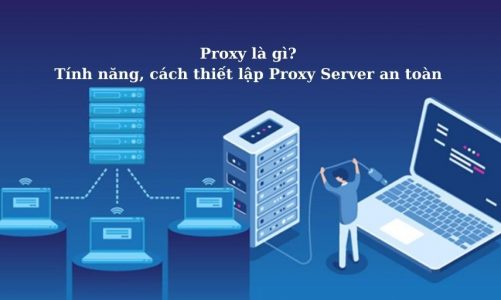 Proxy là gì? Tính năng, cách thiết lập Proxy Server an toàn