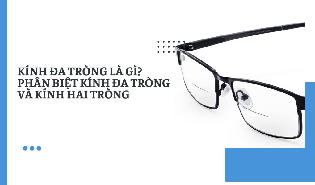 Kính đa tròng là gì? Phân biệt kính đa tròng và kính hai tròng