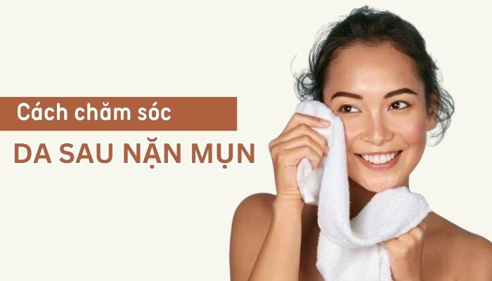 Kinh Nghiệm Chăm Sóc Da Sau Nặn Mụn đúng Cách 