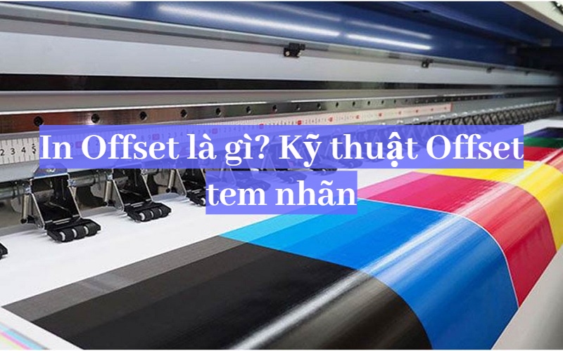 In Offset là gì? Tìm hiểu kỹ thuật in Offset tem nhãn