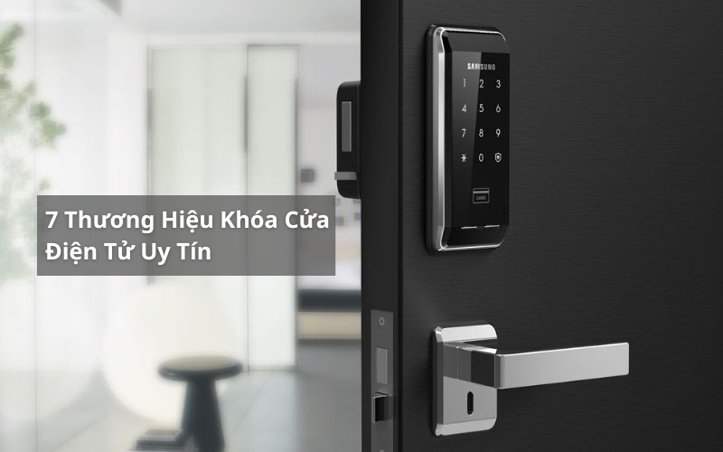 Top 7 Thương Hiệu Khóa Cửa Điện Tử Chất Lượng Tốt Nhất