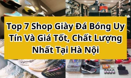 Top 7 Shop Giày Đá Bóng Uy Tín Và Giá Tốt, Chất Lượng Nhất Tại Hà Nội
