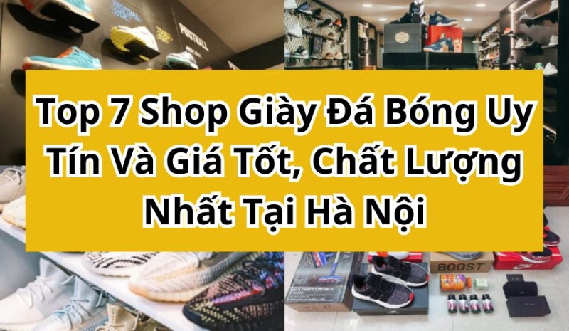 Top 7 Shop Giày Đá Bóng Uy Tín Và Giá Tốt, Chất Lượng Nhất Tại Hà Nội