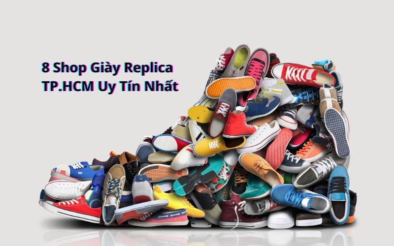 Top 8 Shop Giày Replica TpHCM uy tín giá tốt nhất
