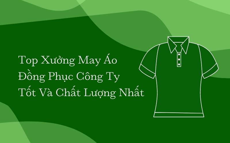 Review 12 Top Xưởng May Áo Đồng Phục Công Ty Tốt Và Chất Lượng Nhất 