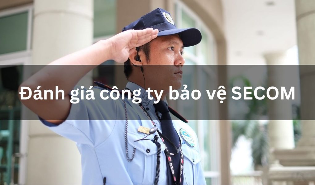 Đánh giá về công ty cung cấp dịch vụ bảo vệ SECOM Việt Nam