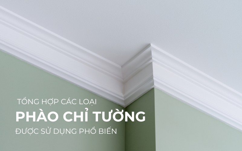Phào Chỉ Tường Là Gì? Các Loại Phào Chỉ Được Sử Dụng Phổ Biến Hiện Nay