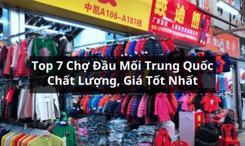 Tổng Hợp 7 Chợ Đầu Mối Trung Quốc Chất Lượng, Giá Tốt Cho Dân Buôn