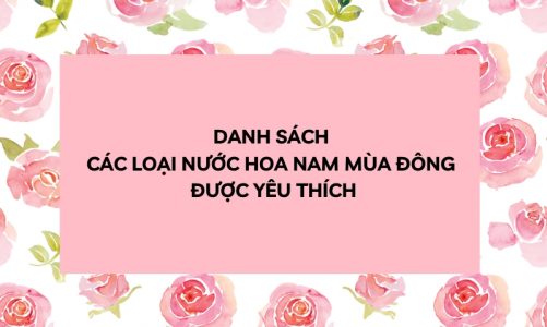 Danh Sách Các Loại Nước Hoa Nam Mùa Đông Được Yêu Thích