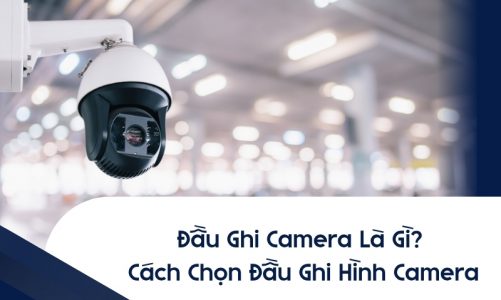 Đầu Ghi Camera Là Gì? Cách Chọn Đầu Ghi Hình Camera
